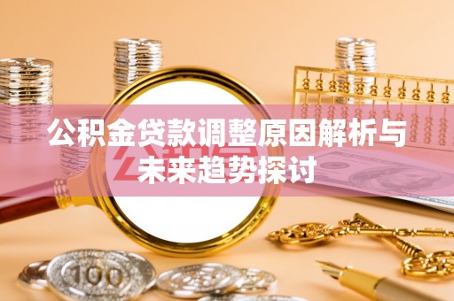 吉利公积金贷款调整原因解析与未来趋势探讨