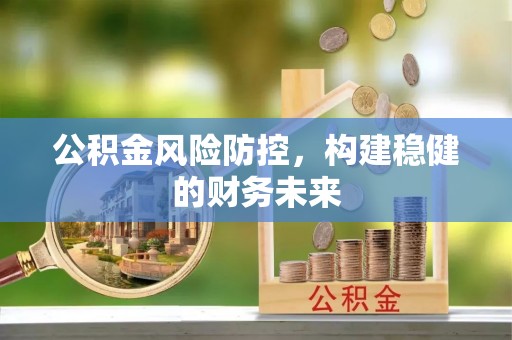 吉利公积金风险防控，构建稳健的财务未来