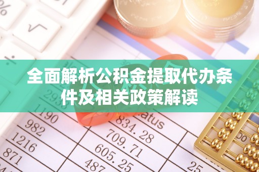 吉利全面解析公积金提取代办条件及相关政策解读