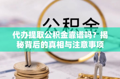 吉利代办提取公积金靠谱吗？揭秘背后的真相与注意事项