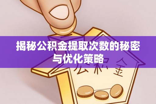 吉利揭秘公积金提取次数的秘密与优化策略
