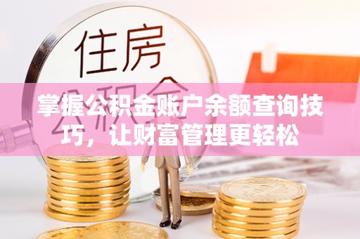 吉利掌握公积金账户余额查询技巧，让财富管理更轻松