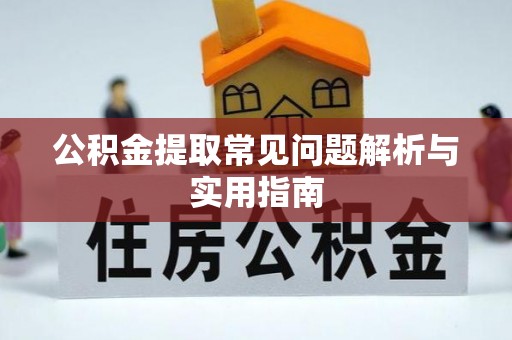 吉利公积金提取常见问题解析与实用指南