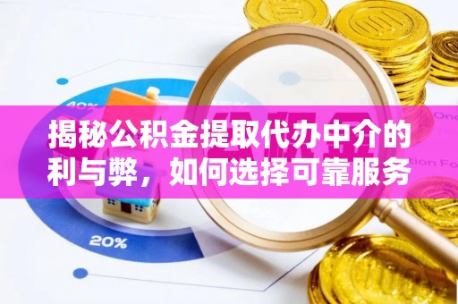 吉利揭秘公积金提取代办中介的利与弊，如何选择可靠服务？