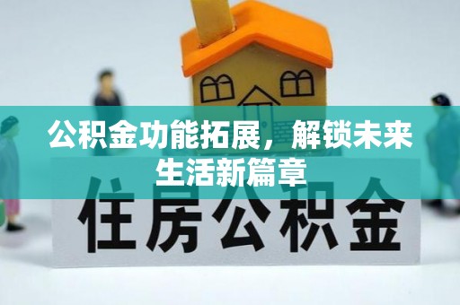 吉利公积金功能拓展，解锁未来生活新篇章