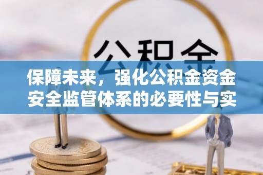 吉利保障未来，强化公积金资金安全监管体系的必要性与实践路径