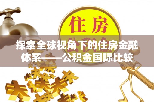 吉利探索全球视角下的住房金融体系——公积金国际比较