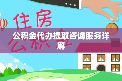 吉利公积金代办提取咨询服务详解