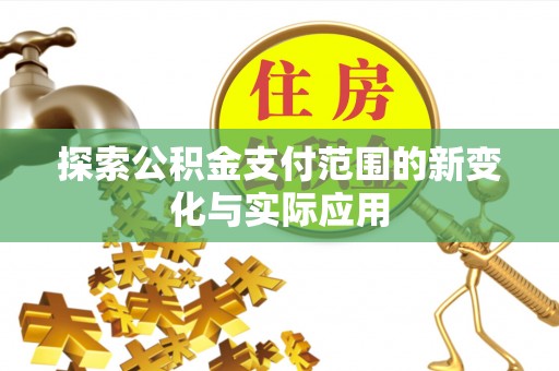 吉利探索公积金支付范围的新变化与实际应用