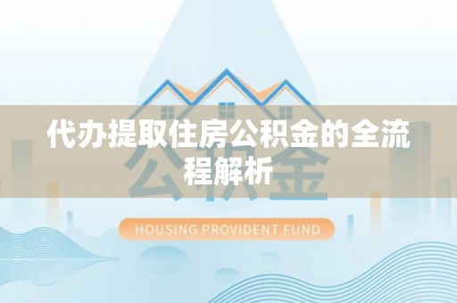 吉利代办提取住房公积金的全流程解析