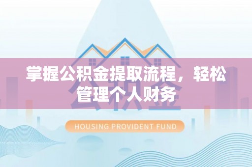 吉利掌握公积金提取流程，轻松管理个人财务