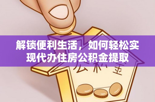 吉利解锁便利生活，如何轻松实现代办住房公积金提取