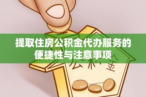 吉利提取住房公积金代办服务的便捷性与注意事项