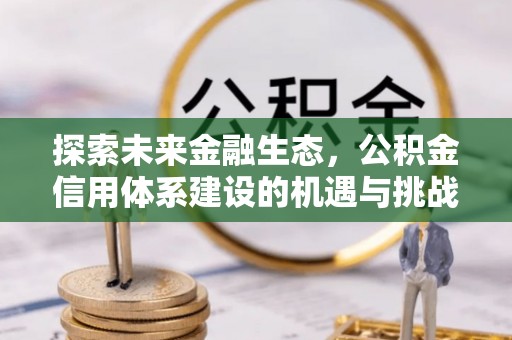 吉利探索未来金融生态，公积金信用体系建设的机遇与挑战