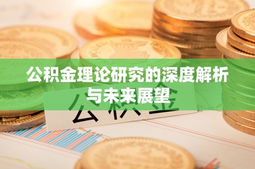 吉利公积金理论研究的深度解析与未来展望