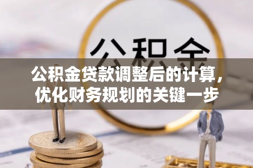 吉利公积金贷款调整后的计算，优化财务规划的关键一步