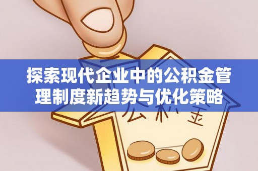 吉利探索现代企业中的公积金管理制度新趋势与优化策略