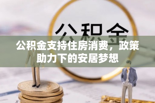 吉利公积金支持住房消费，政策助力下的安居梦想