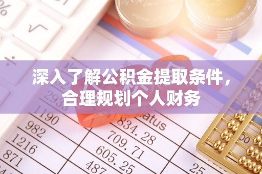 吉利深入了解公积金提取条件，合理规划个人财务