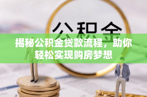 吉利揭秘公积金贷款流程，助你轻松实现购房梦想