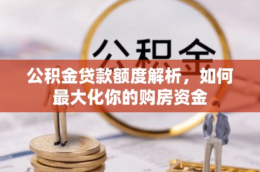 吉利公积金贷款额度解析，如何最大化你的购房资金