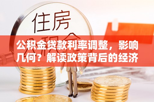 吉利公积金贷款利率调整，影响几何？解读政策背后的经济逻辑