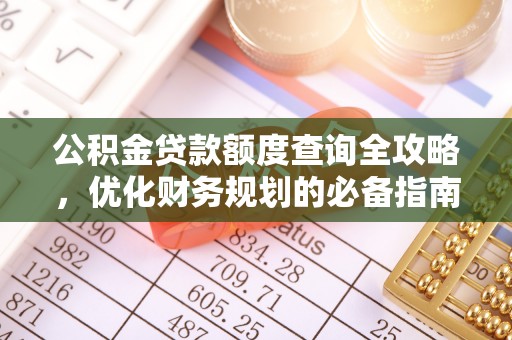 吉利公积金贷款额度查询全攻略，优化财务规划的必备指南