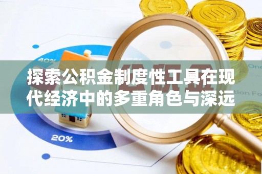 吉利探索公积金制度性工具在现代经济中的多重角色与深远影响