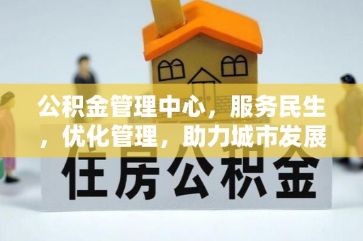 吉利公积金管理中心，服务民生，优化管理，助力城市发展
