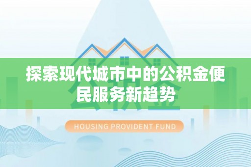 吉利探索现代城市中的公积金便民服务新趋势