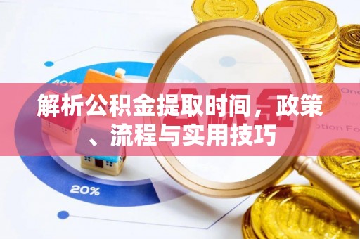 吉利解析公积金提取时间，政策、流程与实用技巧