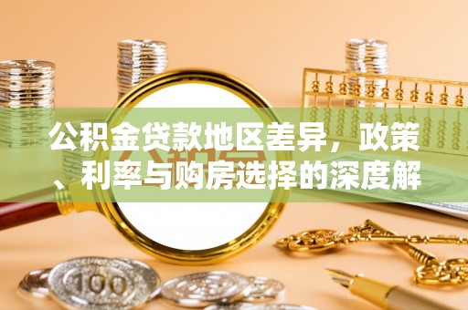 吉利公积金贷款地区差异，政策、利率与购房选择的深度解析