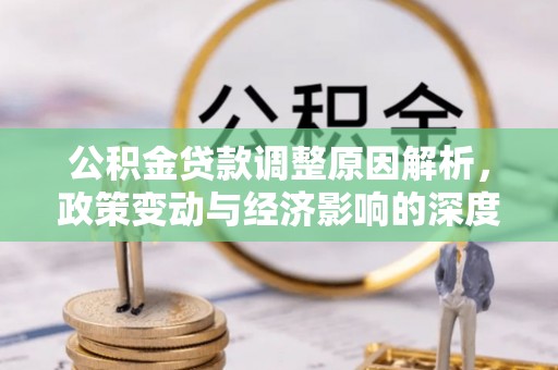 吉利公积金贷款调整原因解析，政策变动与经济影响的深度探讨