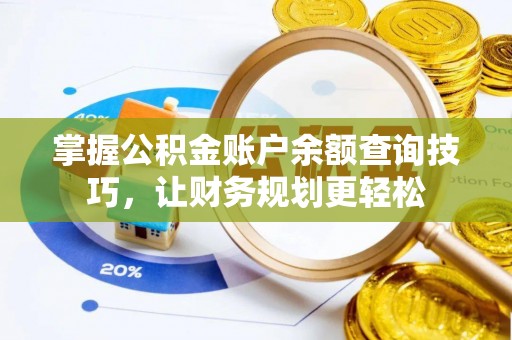 吉利掌握公积金账户余额查询技巧，让财务规划更轻松