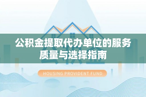 吉利公积金提取代办单位的服务质量与选择指南
