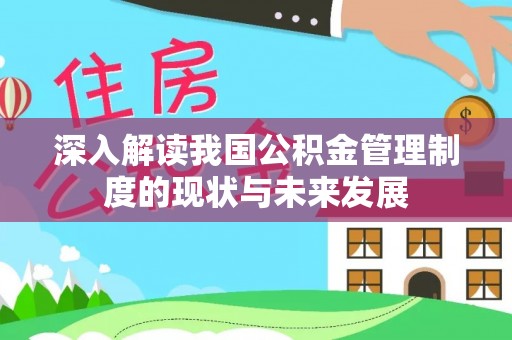 吉利深入解读我国公积金管理制度的现状与未来发展