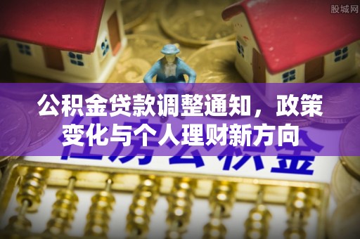 吉利公积金贷款调整通知，政策变化与个人理财新方向