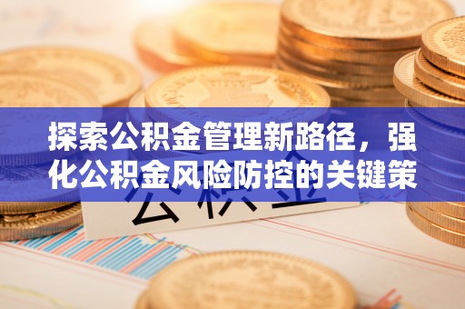 吉利探索公积金管理新路径，强化公积金风险防控的关键策略