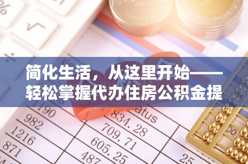 吉利简化生活，从这里开始——轻松掌握代办住房公积金提取全流程