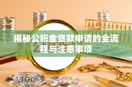 吉利揭秘公积金贷款申请的全流程与注意事项