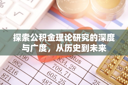 吉利探索公积金理论研究的深度与广度，从历史到未来
