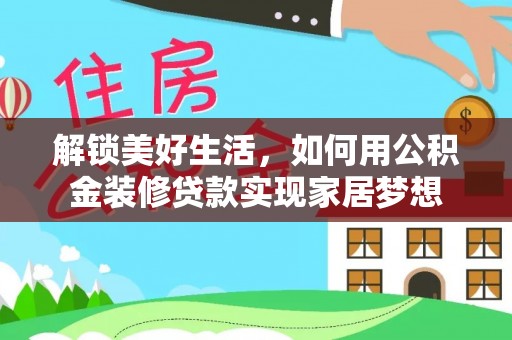 吉利解锁美好生活，如何用公积金装修贷款实现家居梦想