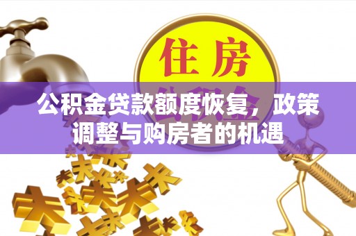 吉利公积金贷款额度恢复，政策调整与购房者的机遇