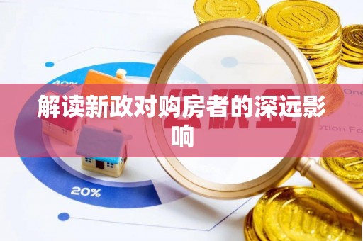 吉利解读新政对购房者的深远影响