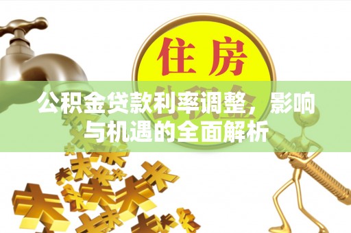 吉利公积金贷款利率调整，影响与机遇的全面解析