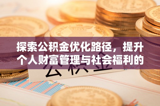 吉利探索公积金优化路径，提升个人财富管理与社会福利的双赢之道