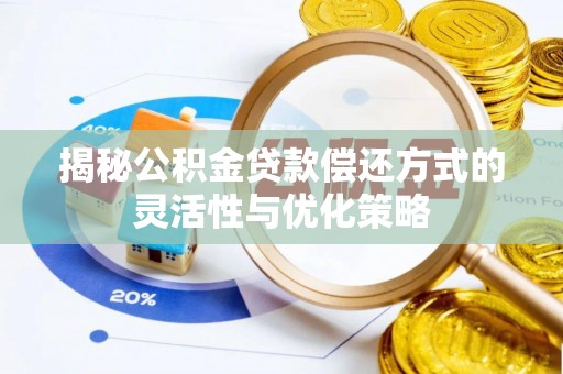 吉利揭秘公积金贷款偿还方式的灵活性与优化策略