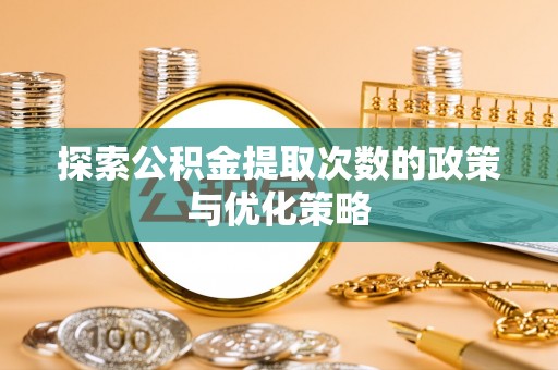 吉利探索公积金提取次数的政策与优化策略