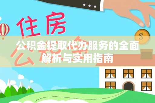 吉利公积金提取代办服务的全面解析与实用指南