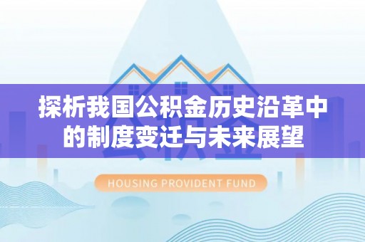 吉利探析我国公积金历史沿革中的制度变迁与未来展望